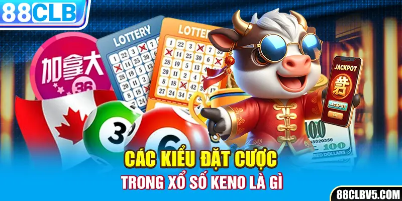 Các kiểu đặt cược trong xổ số Keno Các kiểu đặt cược trong xổ số Keno