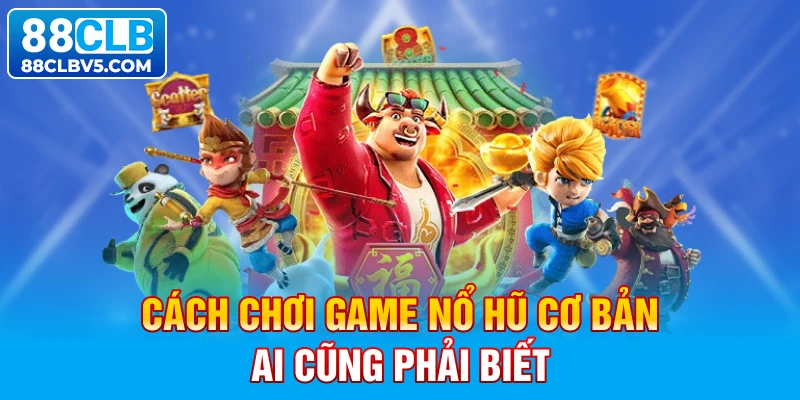 Cách chơi game nổ hũ cơ bản ai cũng phải biết Cách chơi game nổ hũ cơ bản ai cũng phải biết
