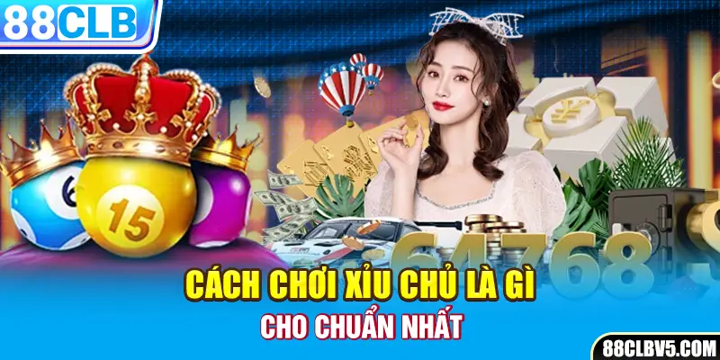 Cách chơi xỉu chủ chuẩn nhất Cách chơi xỉu chủ chuẩn nhất