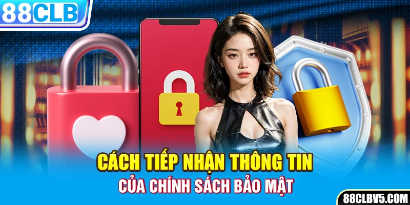Cách tiếp nhận thông tin của chính sách bảo mật Cách tiếp nhận thông tin của chính sách bảo mật