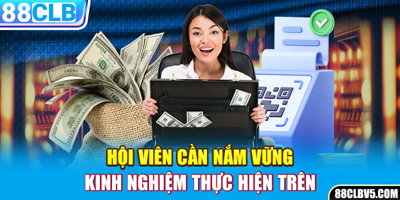 Hội viên cần nắm vững kinh nghiệm thực hiện trên Hội viên cần nắm vững kinh nghiệm thực hiện trên