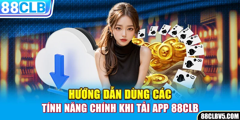 Hướng dẫn dùng các tính năng chính khi tải app 88CLB Hướng dẫn dùng các tính năng chính khi tải app 88CLB