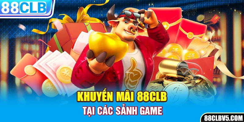 Khuyến mãi 88CLB tại các sảnh game Khuyến mãi 88CLB tại các sảnh game