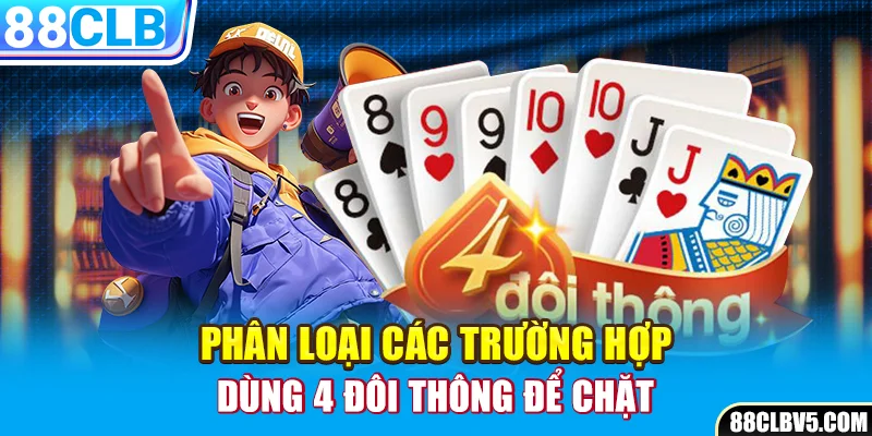 Phân loại các trường hợp 4 đôi thông chặt được gì Phân loại các trường hợp 4 đôi thông chặt được gì