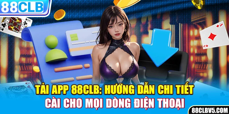 Tải app 88CLB: Hướng dẫn chi tiết cài cho mọi dòng điện thoại Tải app 88CLB: Hướng dẫn chi tiết cài cho mọi dòng điện thoại