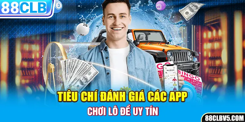 Tiêu chí đánh giá các app chơi lô đề uy tín Tiêu chí đánh giá các app chơi lô đề uy tín