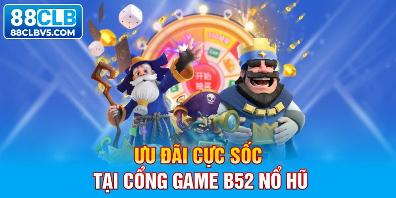 Ưu đãi cực sốc tại cổng game B52 nổ hũ Ưu đãi cực sốc tại cổng game B52 nổ hũ