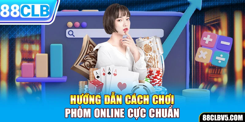 Hướng dẫn cách chơi phỏm online cơ bản cho người mới Hướng dẫn cách chơi phỏm online cơ bản cho người mới