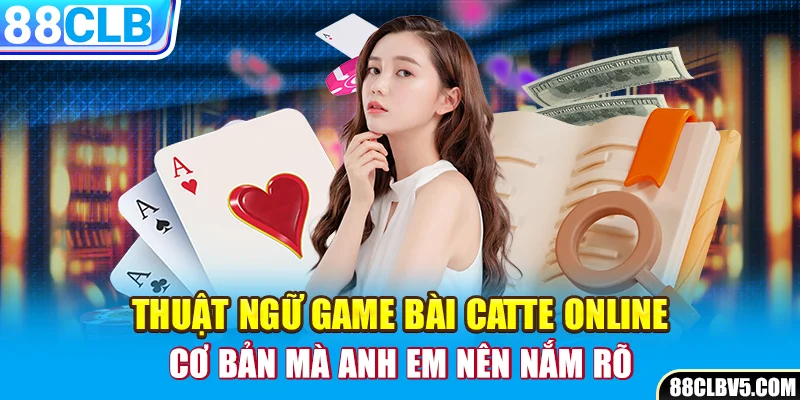 Thuật ngữ game bài catte online cơ bản Thuật ngữ game bài catte online cơ bản
