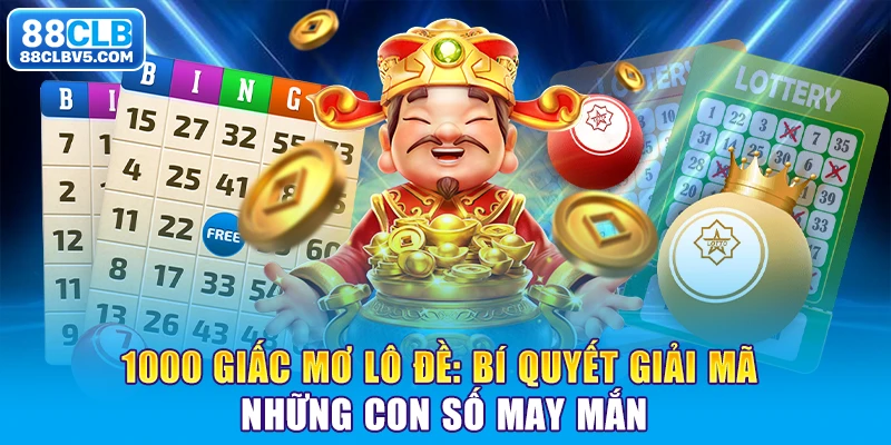 1000 Giấc Mơ Lô Đề: Bí Quyết Giải Mã Những Con Số May Mắn Cùng 88CLB 1000 Giấc Mơ Lô Đề: Bí Quyết Giải Mã Những Con Số May Mắn Cùng 88CLB