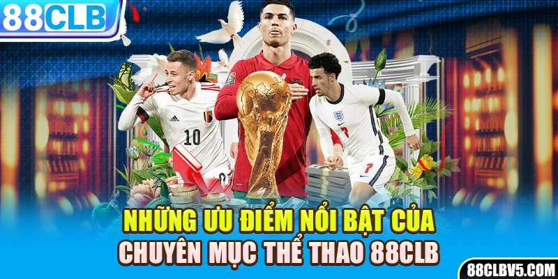 Những ưu điểm nổi bật của chuyên mục thể thao 88CLB